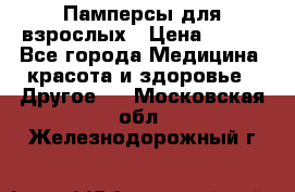 Памперсы для взрослых › Цена ­ 500 - Все города Медицина, красота и здоровье » Другое   . Московская обл.,Железнодорожный г.